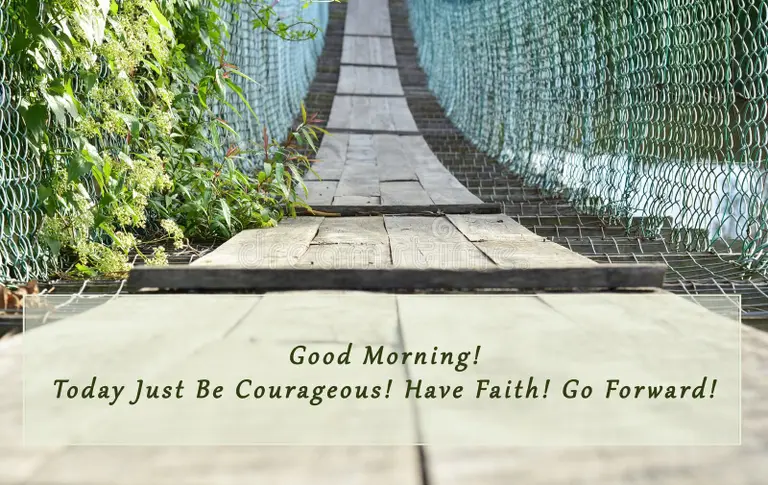 "Today Just Be Corageous! Have Faith! Good Forward!"