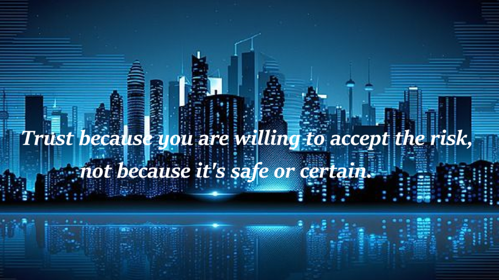 5. "Trust because you are willing to accept the risk, not because it's safe or certain."